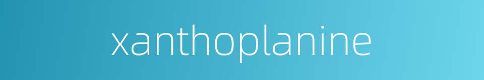 xanthoplanine的同义词