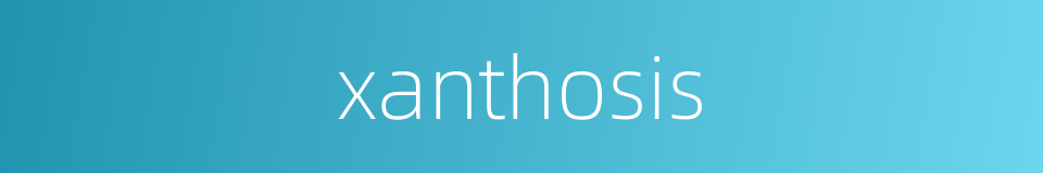 xanthosis的同义词