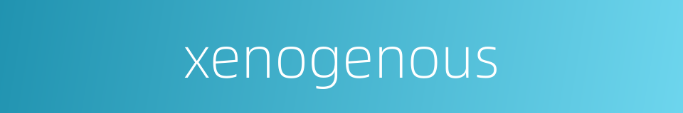 xenogenous的同义词