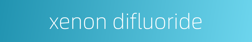 xenon difluoride的同义词