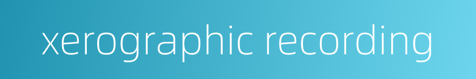 xerographic recording的同义词