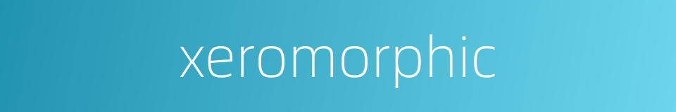 xeromorphic的同义词