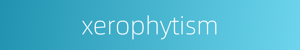 xerophytism的同义词