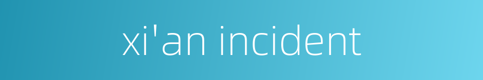xi'an incident的同义词