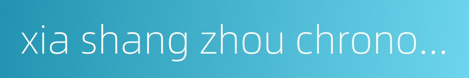 xia shang zhou chronology project的同义词