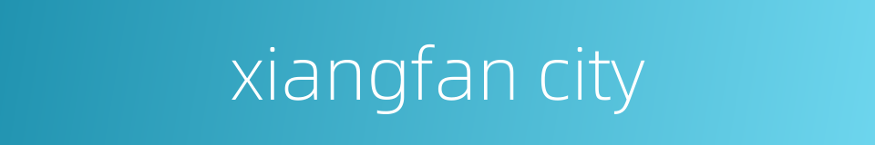 xiangfan city的同义词