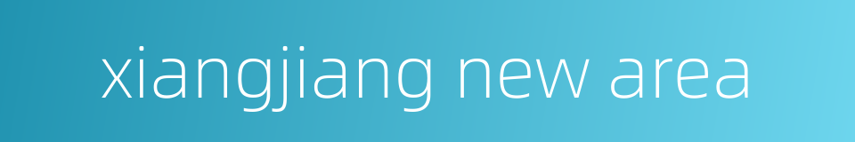 xiangjiang new area的同义词