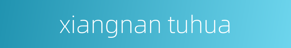 xiangnan tuhua的同义词