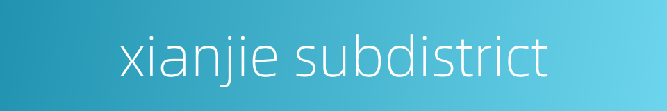 xianjie subdistrict的同义词