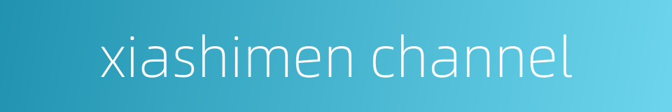 xiashimen channel的同义词