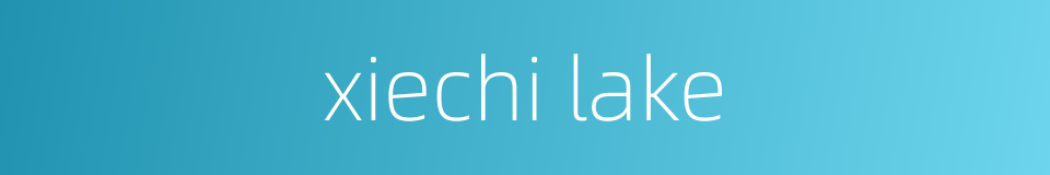 xiechi lake的同义词