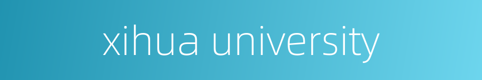 xihua university的同义词
