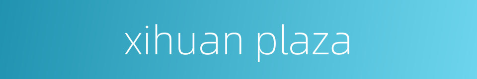 xihuan plaza的同义词