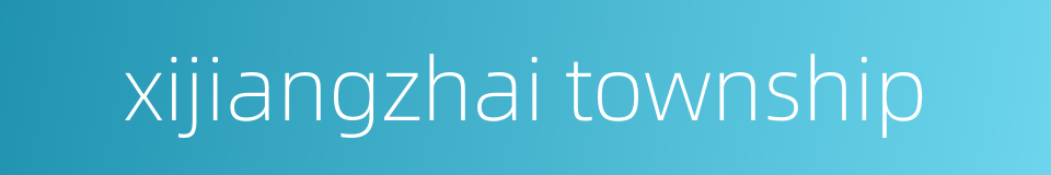 xijiangzhai township的同义词