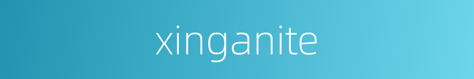 xinganite的同义词