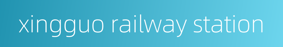 xingguo railway station的同义词