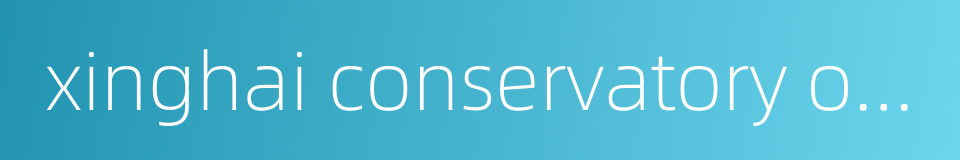 xinghai conservatory of music的同义词
