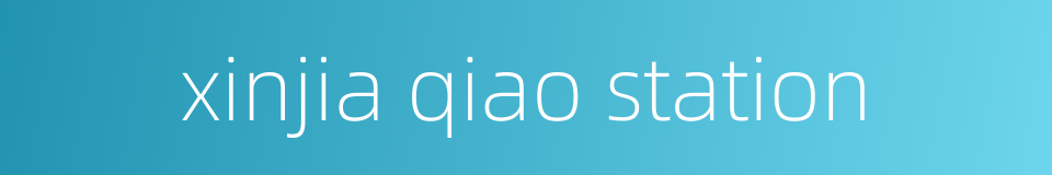 xinjia qiao station的同义词