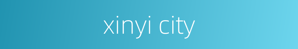 xinyi city的同义词