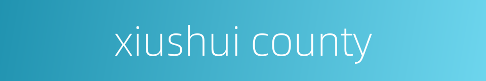 xiushui county的同义词