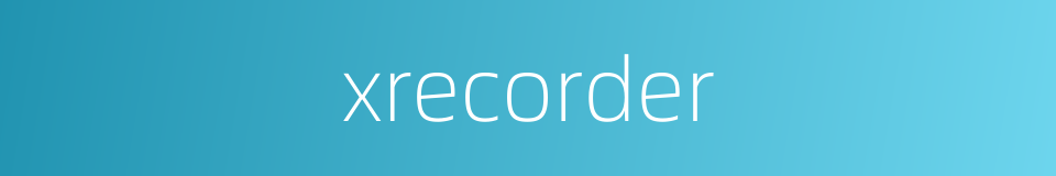 xrecorder的同义词