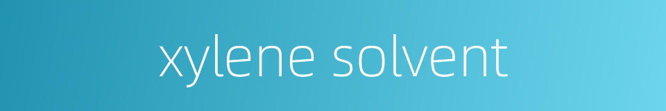 xylene solvent的同义词