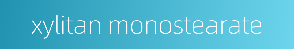 xylitan monostearate的同义词