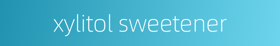 xylitol sweetener的同义词