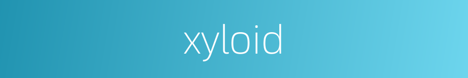 xyloid的同义词
