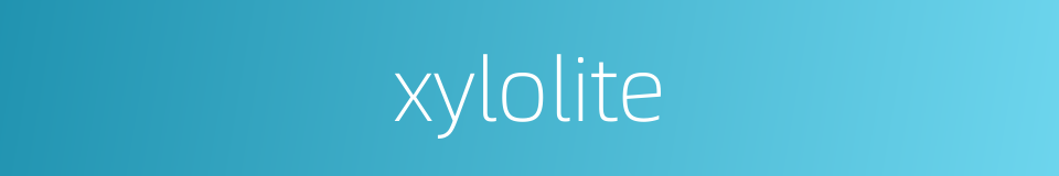 xylolite的同义词