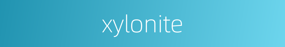 xylonite的同义词