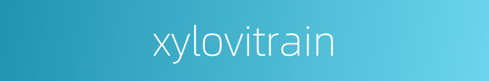 xylovitrain的同义词