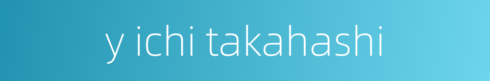 y ichi takahashi的同义词