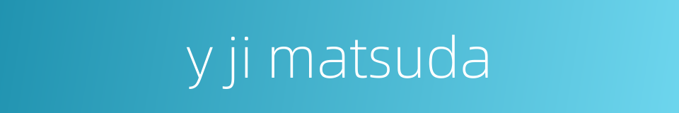 y ji matsuda的同义词