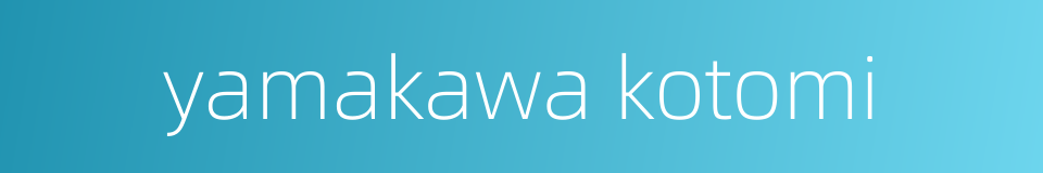 yamakawa kotomi的同义词