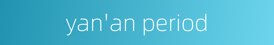 yan'an period的同义词