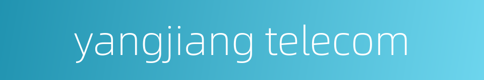 yangjiang telecom的同义词