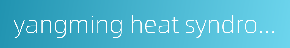 yangming heat syndrome的同义词