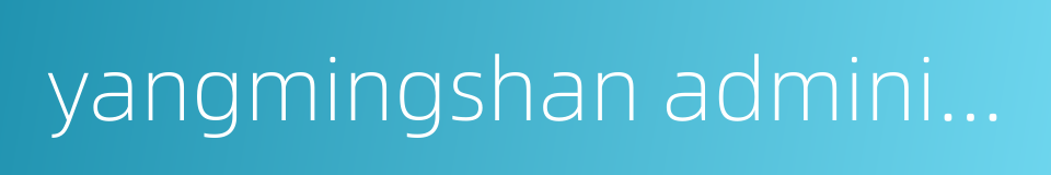 yangmingshan administrative bureau的同义词