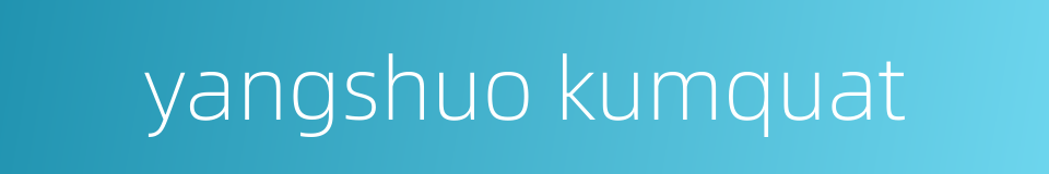 yangshuo kumquat的同义词