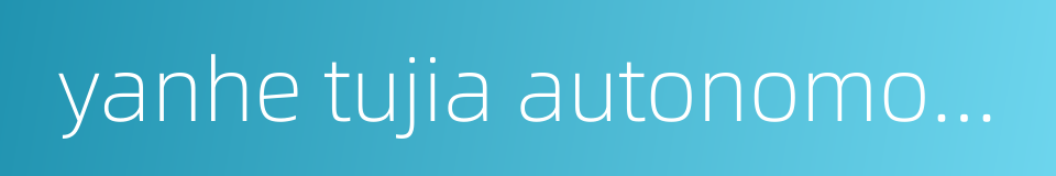 yanhe tujia autonomous county的同义词