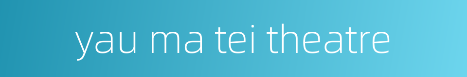 yau ma tei theatre的同义词