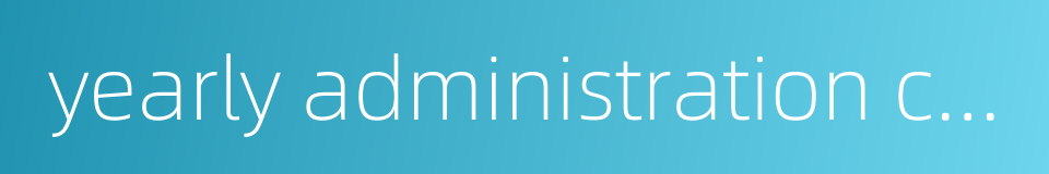 yearly administration cost的同义词