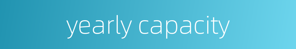 yearly capacity的同义词