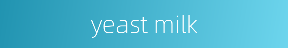 yeast milk的同义词