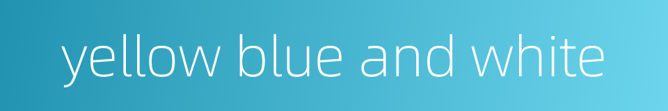 yellow blue and white的同义词