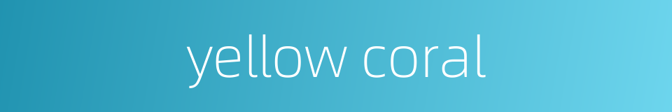 yellow coral的同义词