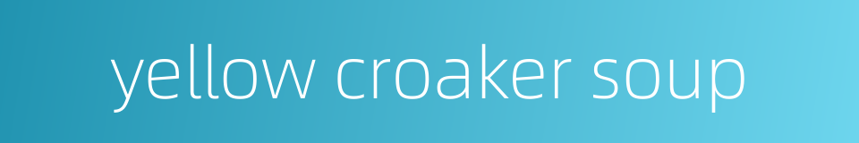 yellow croaker soup的同义词