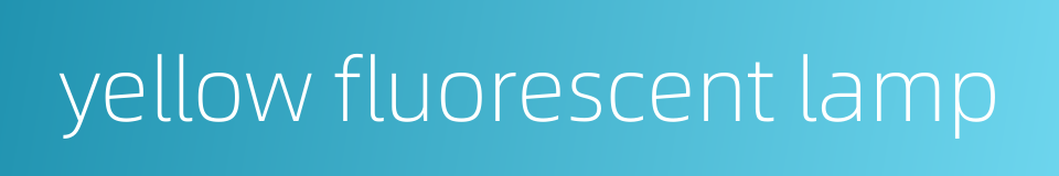 yellow fluorescent lamp的同义词