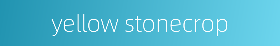 yellow stonecrop的同义词